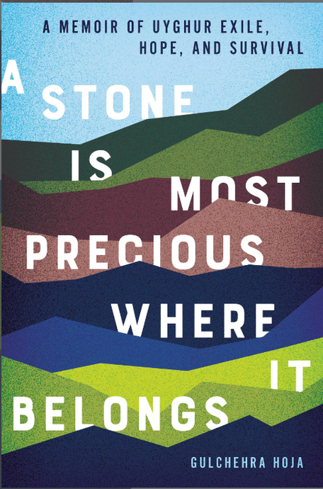 A Stone is Most Precious Where It Belongs: A Memoir of Uyghur Exile, Hope, and Survival by Gulchehra Hoja