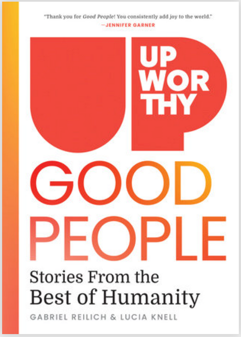 Upworthy - Good People: Stories from the Best of Humanity by Gabriel Reilich & Lucia Knell