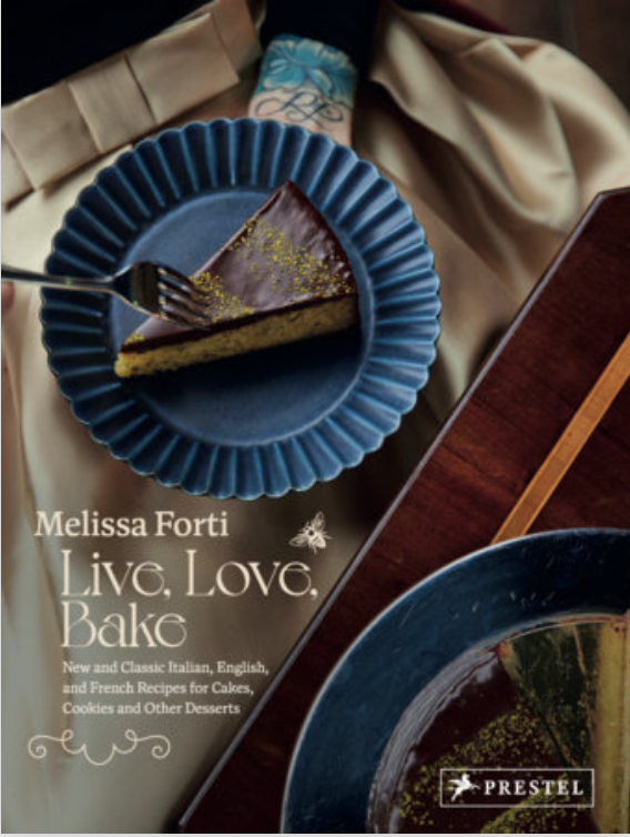 Live, Love, Bake: New & Classic Italian, English, and French Recipes for Cakes and Cookies and Other Desserts by Melissa Forti