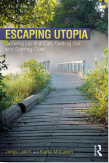 Escaping Utopia: Growing Up in a Cult, Getting Out, and Starting Over by Janja Lalich & Karen McLaren