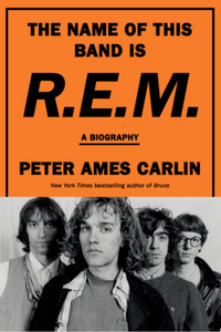 The Name of This Band is R.E.M.: A Biography by Peter Ames Carlin