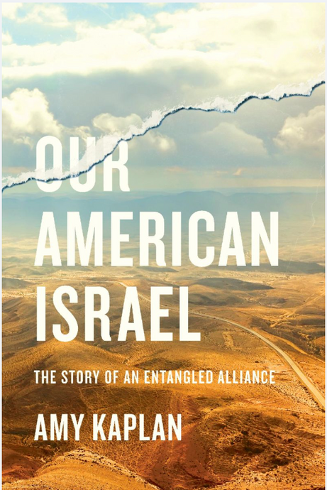 Our American Israel: The Story of An Entangled Alliance by Amy Kaplan