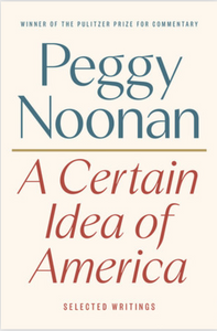 A Certain Idea of America: Selected Writings by Peggy Noonan