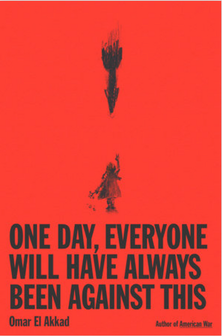 One Day, Everyone Will Have Always Been Against This by Omar El Akkad