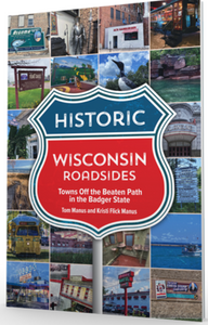 Historic Wisconsin Roadsides: Towns Off the Beaten Path in the Badger State by Tom Manus & Kristi Flick Manus