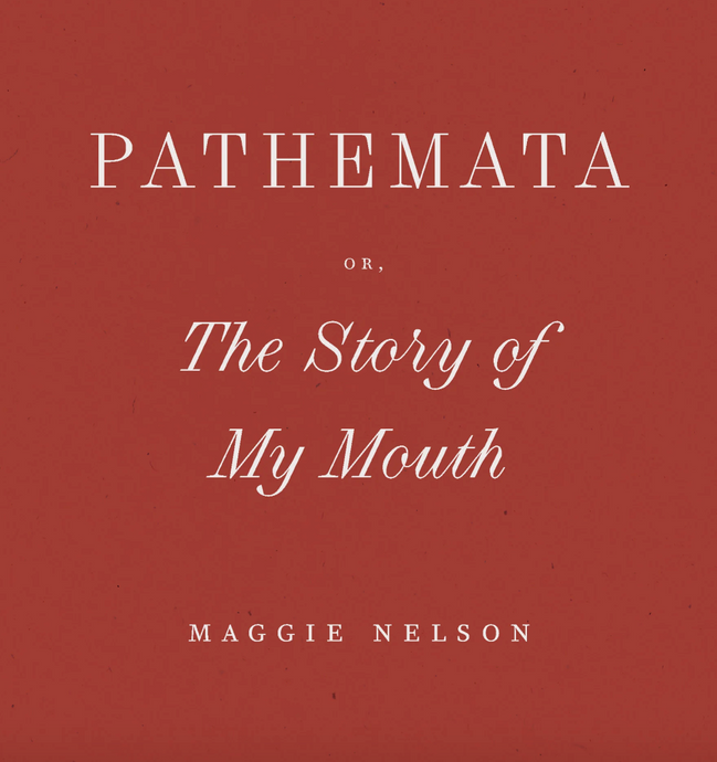 Pathemata, Or, The Story of My Mouth by Maggie Nelson
