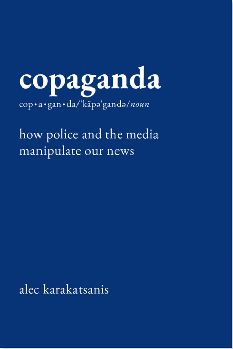 Copaganda: How Police and the Media Manipulate Our News by Alec Karakatsanis