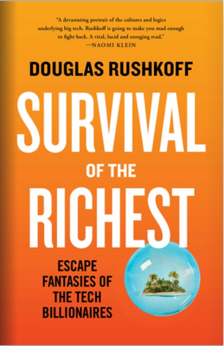 Survival of the Richest: Escape Fantasies of the Tech Billionaires by Douglas Rushkoff