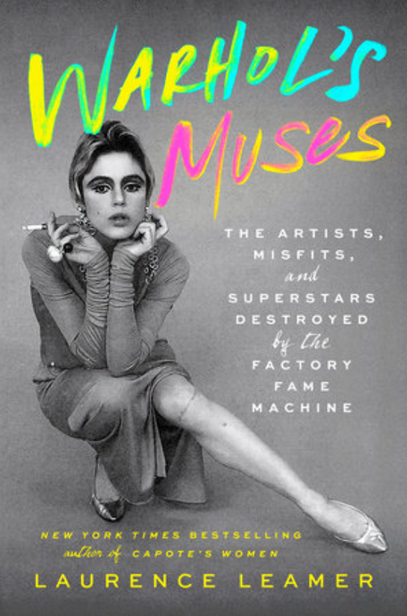 Warhol's Muses: The Artists, Misfits, and Superstars Destroyed by the Factory Fame Machine by Laurence Leamer