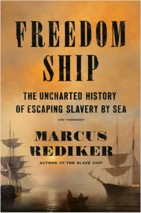 Freedom Ship: The Uncharted History of Escaping Slavery by Sea by Marcus Rediker