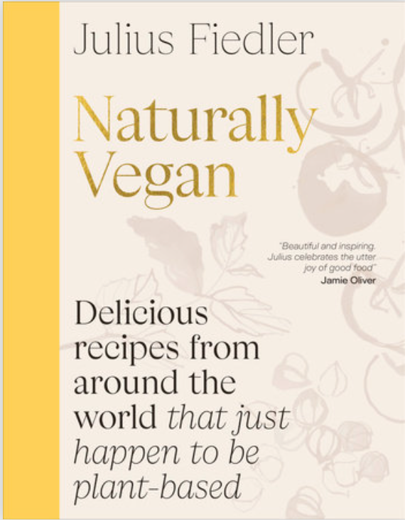 Naturally Vegan: Delicious Recipes from Around the World that Just Happen to Be Plant-Based by Julius Fiedler