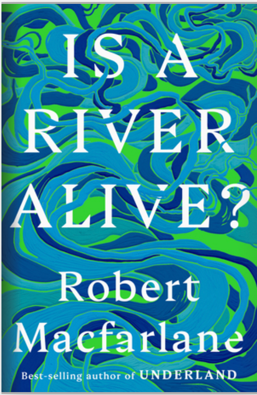 Is a River Alive? by Robert Macfarlane