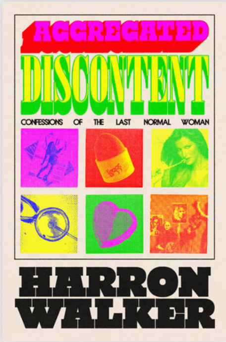 Aggregated Discontent: Confessions of the Last Normal Woman by Harron Walker