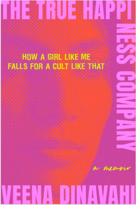 The True Happiness Company: How a Girl Like Me Falls for a Cult Like That: A Memoir by Veena Dinavahi