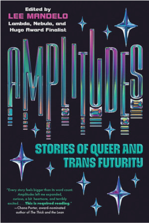 Amplitudes: Stories of Queer & Trans Futurity edited by Lee Mandelo