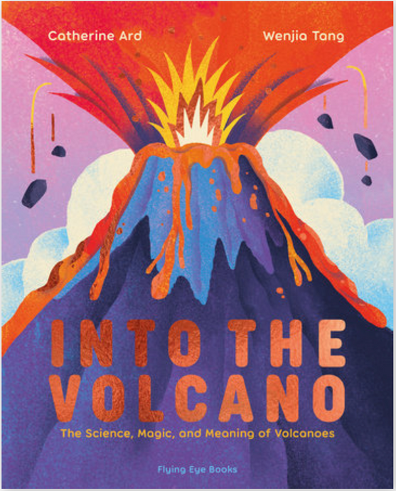 Into the Volcano: The Science, Magic, and Meaning of Volcanoes by Catherine Ard