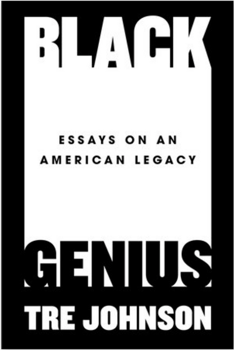 Black Genius: Essays on An American Legacy by Tre Johnson