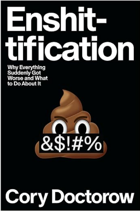 Enshittification: Why Everything Suddenly Got Worse and What to Do About It by Cory Doctorow