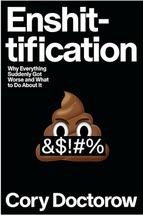 Enshittification: Why Everything Suddenly Got Worse and What to Do About It by Cory Doctorow