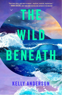 The Wild Beneath by Kelly Anderson