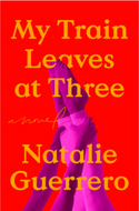 My Train Leaves at Three by Natalie Guerrero