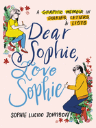 Dear Sophie, Love Sophie: A Graphic Memoir in Diaries, Letters, and Lists by Sophie Lucido Johnson