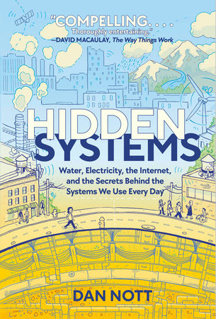 Hidden Systems: Water, Electricity, the Internet, and the Secrets Behind the Systems We Use Every Day (A Graphic Novel) by Dan Nott