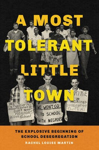 A Most Tolerant Little Town: The Explosive Beginning of School Desegregation by Rachel Louise Martin