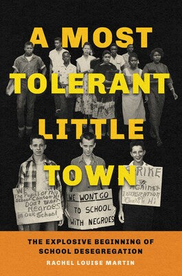 A Most Tolerant Little Town: The Explosive Beginning of School Desegregation by Rachel Louise Martin