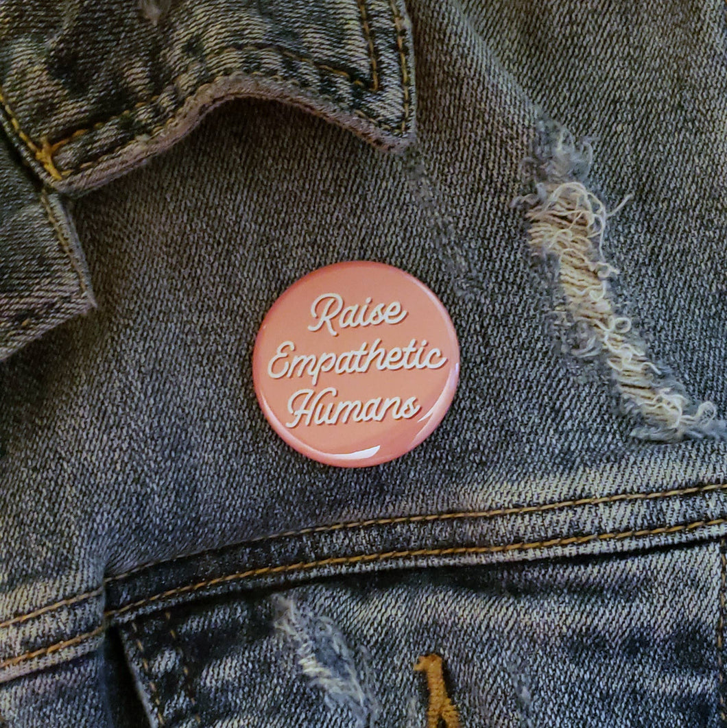 Raise Empathetic Humans Pinback Button by Happy Words Studio
