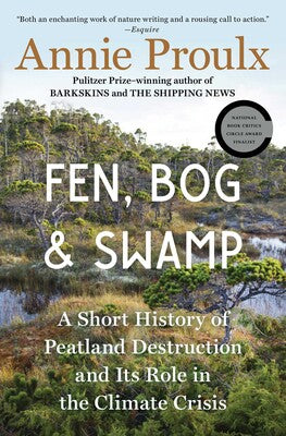 Fen, Bog, & Swamp: A Short History of Peatland Destruction and Its Role in the Climate Crisis by Annie Proulx