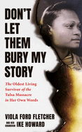 Don't Let Them Bury My Story by Viola Ford Fletcher and Her Grandson, Ike Howard