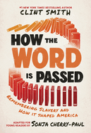 How the Word Is Passed (Adapted for Young Readers): Remembering Slavery and How It Shaped America by Clint Smith