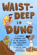 Waist-Deep in Dung: A Stomach-Churning Look at the Grossest Jobs Throughout History (Dung for Dinner #2) by Christine Virnig