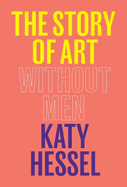 The Story of Art Without Men by Katy Hessel