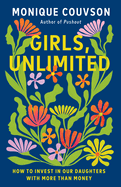 Girls, Unlimited: How to Invest in Our Daughters with More Than Money by Monique Couvson