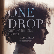 One Drop: Shifting the Lens on Race by Yaba Blay