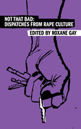 Not That Bad: Dispatches from Rape Culture by Roxane Gay