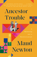 Ancestor Trouble: A Reckoning and a Reconciliation by Maud Newton