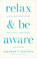 Relax and Be Aware: Mindfulness Meditations for Clarity, Confidence, and Wisdom by Sayadaw Tejaniya