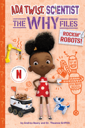 Ada Twist, Scientist: Rockin Robots  (The Why Files #5) by Andrea Beaty & Dr. Theanne Griffith