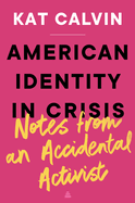 American Identity in Crisis: Notes from an Accidental Activist by Kat Calvin