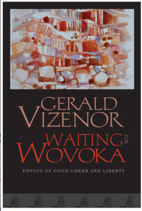 Waiting for Wovoka: Envoys of Good Cheer and Liberty  by Gerald Vizenor