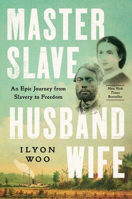 Master Slave Husband Wife: A Epic Journey from Slavery to Freedom by Ilyon Woo