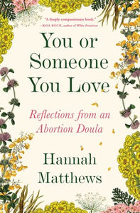 You Or Someone You Love: Reflections from an Abortion Doula by Hannah Matthews