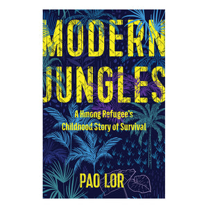 Modern Jungles: A Hmong Refugee's Childhood Story of Survival by Pao Lor