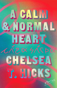 A Calm & Normal Heart: Stories by Chelsea T. Hicks