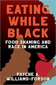 Eating While Black: Food Shaming and Race in America by Psyche A. Williams-Forson