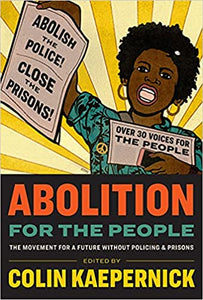 Abolition for the People: The Movement for a Future Without Policing & Prisons edited by Colin Kaepernick