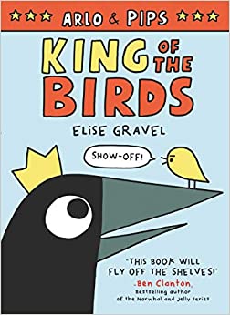 Arlo & Pips: King of the Birds by Elise Gravel